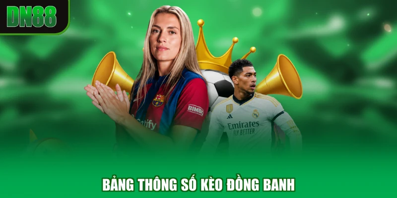Bảng thông số kèo đồng banh