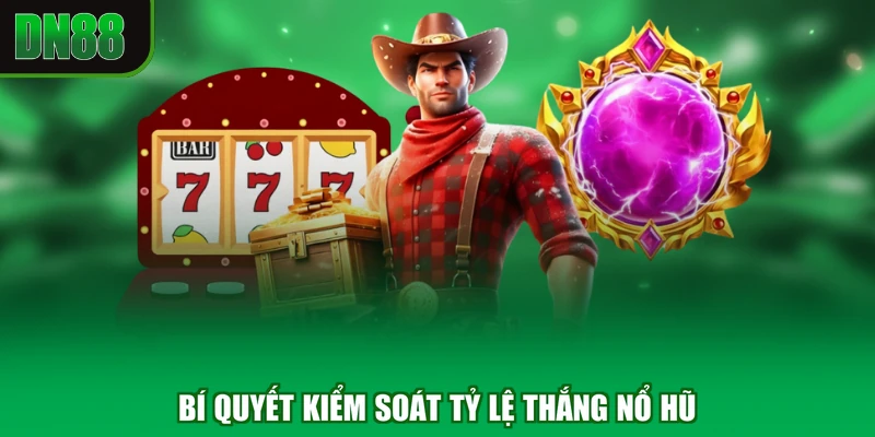Bí quyết kiểm soát tỷ lệ thắng nổ hũ