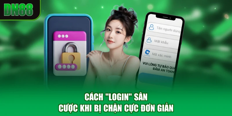 Cách “Login” sân cược khi bị chặn cực đơn giản