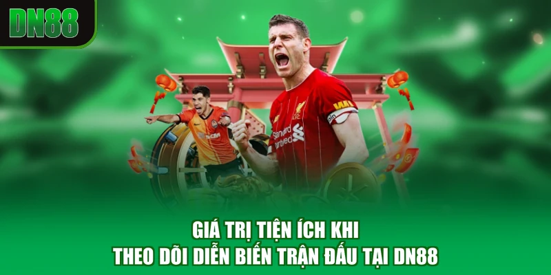 Giá trị tiện ích khi theo dõi diễn biến trận đấu tại DN88
