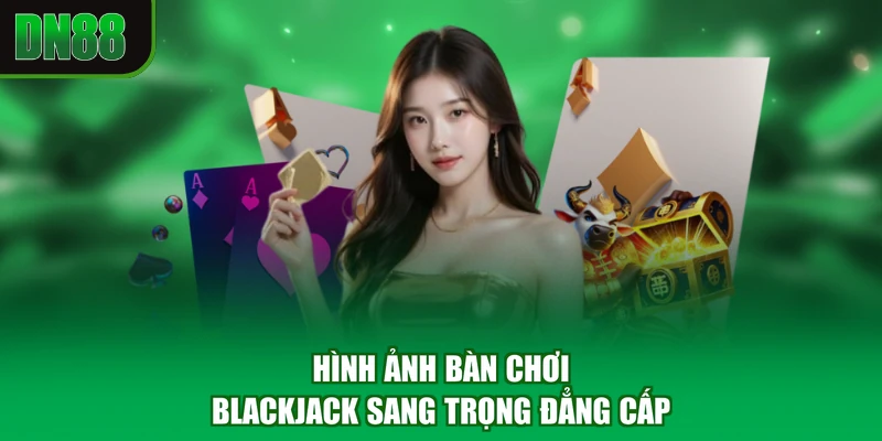 Hình ảnh bàn chơi Blackjack sang trọng đẳng cấp