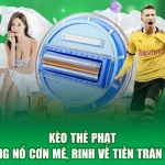 Kèo Thẻ Phạt - Bùng Nổ Cơn Mê, Rinh Về Tiền Tràn Trề