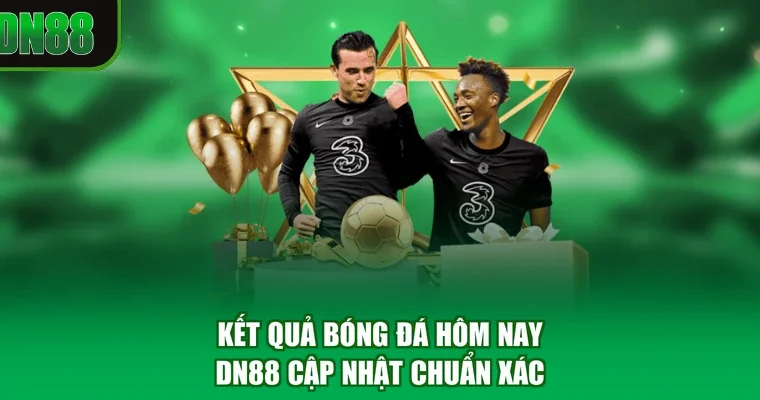 Kết Quả Bóng Đá Hôm Nay - DN88 Cập Nhật Chuẩn Xác