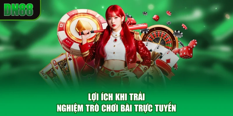 Lợi ích khi trải nghiệm trò chơi bài trực tuyến