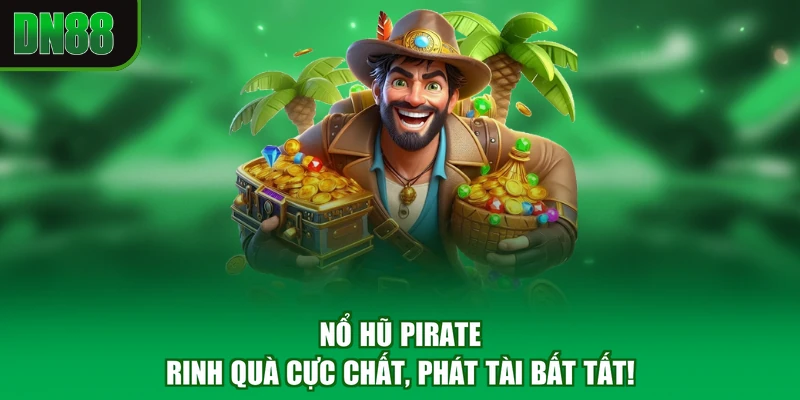 Nổ Hũ Pirate - Rinh Quà Cực Chất, Phát Tài Bất Tất!