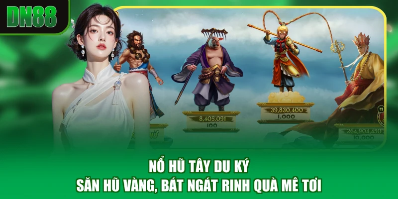 Nổ Hũ Tây Du Ký - Săn Hũ Vàng, Bát Ngát Rinh Quà Mê Tơi