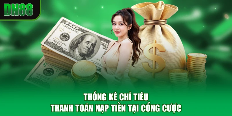 Thống kê chỉ tiêu thanh toán nạp tiền tại cổng cược