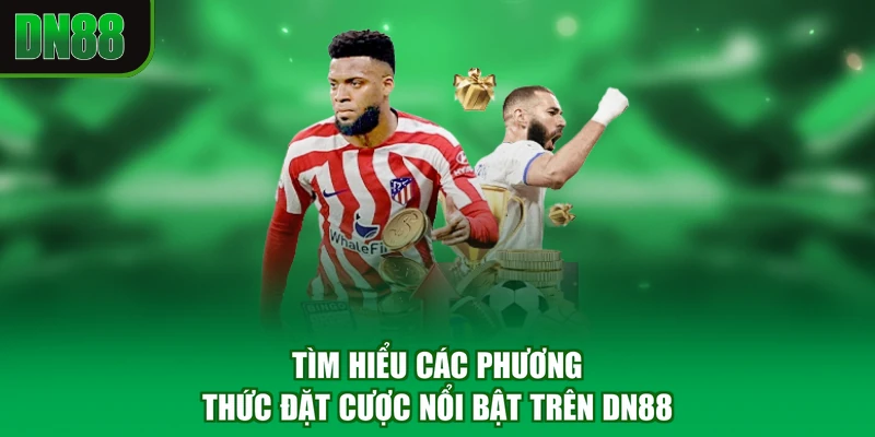 Tìm hiểu các phương thức đặt cược nổi bật trên DN88
